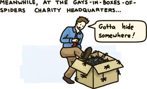 It's not like he hadn't spent time in the box before, after all. Meanwhile, at the gays-in-boxes-of-spiders charity headquarters, a man ponders hiding in his own boxes of spiders.